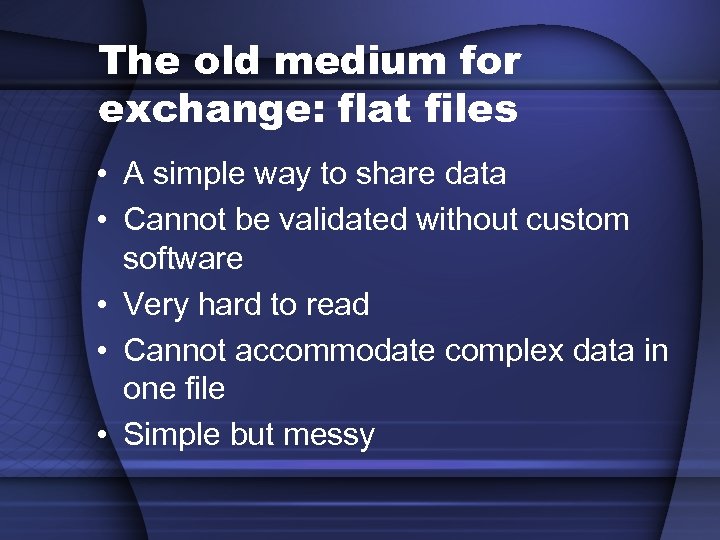 The old medium for exchange: flat files • A simple way to share data