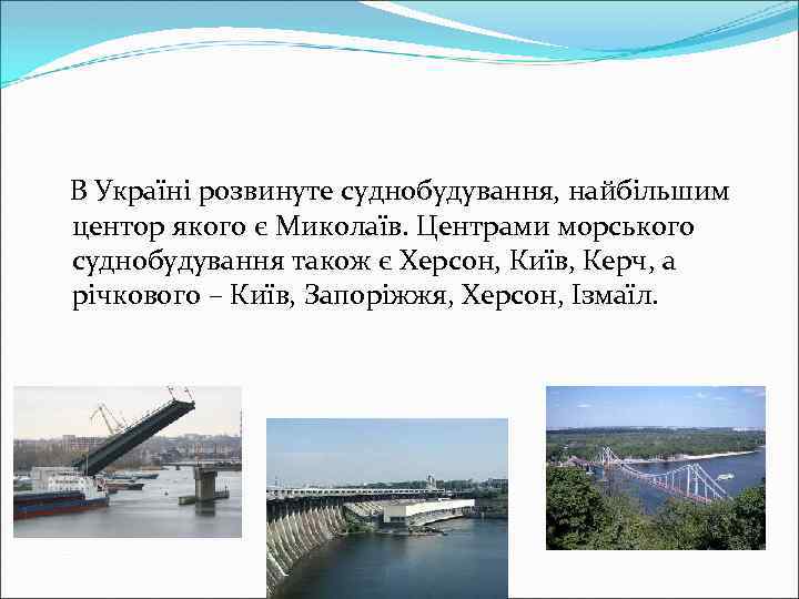 В Україні розвинуте суднобудування, найбільшим центор якого є Миколаїв. Центрами морського суднобудування також є