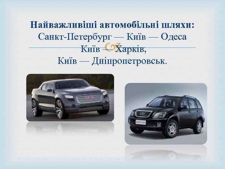 Найважливіші автомобільні шляхи: Санкт-Петербург — Київ — Одеса Київ — Харків, Київ — Дніпропетровськ.