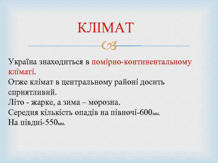  КЛІМАТ Україна знаходиться в помірно-континентальному кліматі. Отже клімат в центральному районі досить сприятливий.