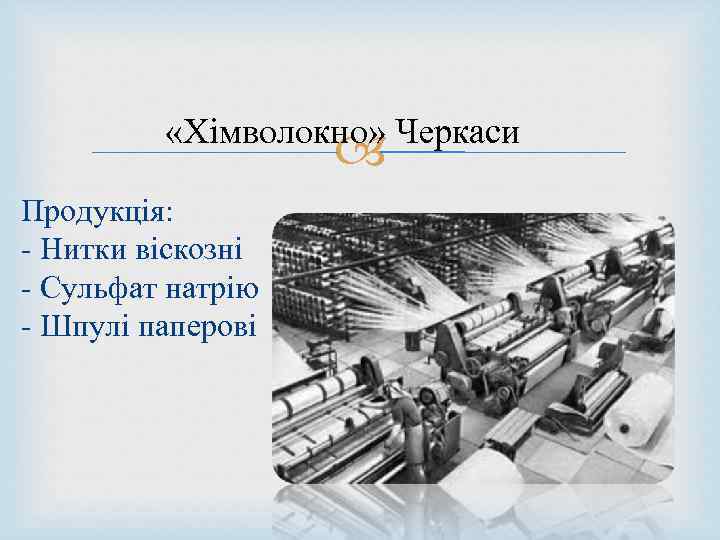  «Хімволокно» Черкаси Продукція: - Нитки віскозні - Сульфат натрію - Шпулі паперові 