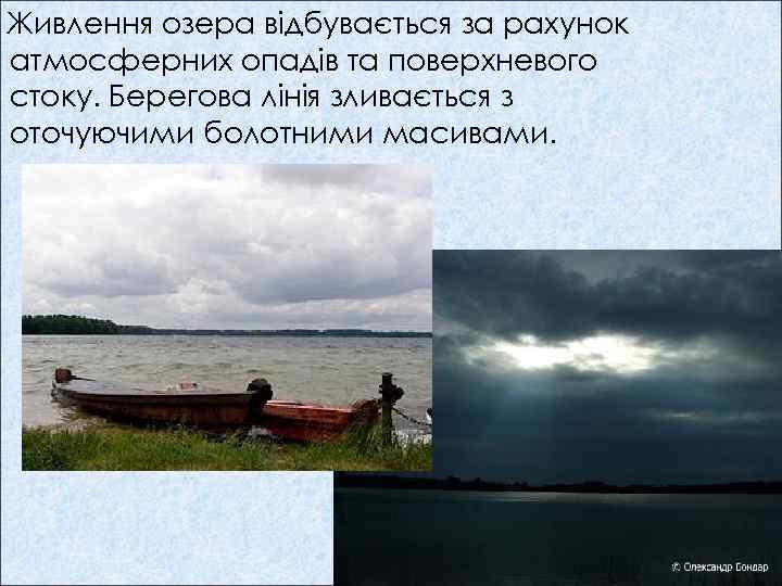 Живлення озера відбувається за рахунок атмосферних опадів та поверхневого стоку. Берегова лінія зливається з