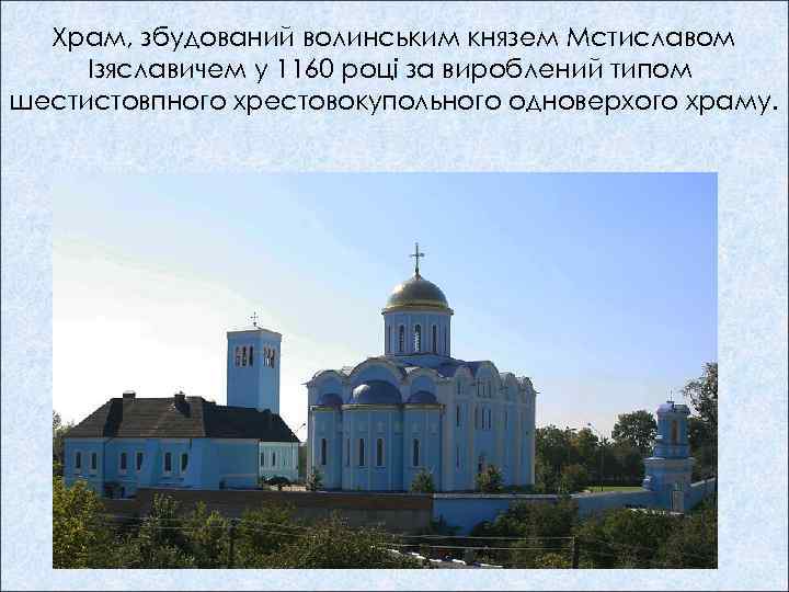 Храм, збудований волинським князем Мстиславом Ізяславичем у 1160 році за вироблений типом шестистовпного хрестовокупольного