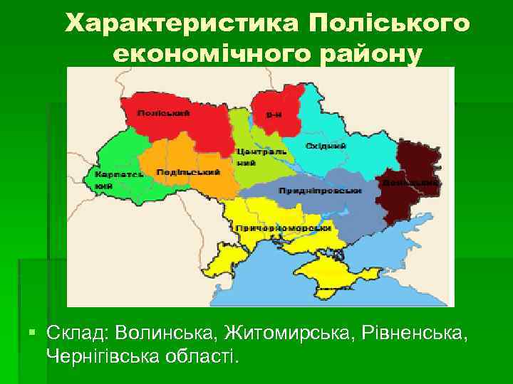 Характеристика Поліського економічного району § Склад: Волинська, Житомирська, Рівненська, Чернігівська області. 