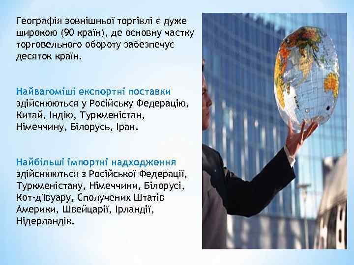 Географія зовнішньої торгівлі є дуже широкою (90 країн), де основну частку торговельного обороту забезпечує