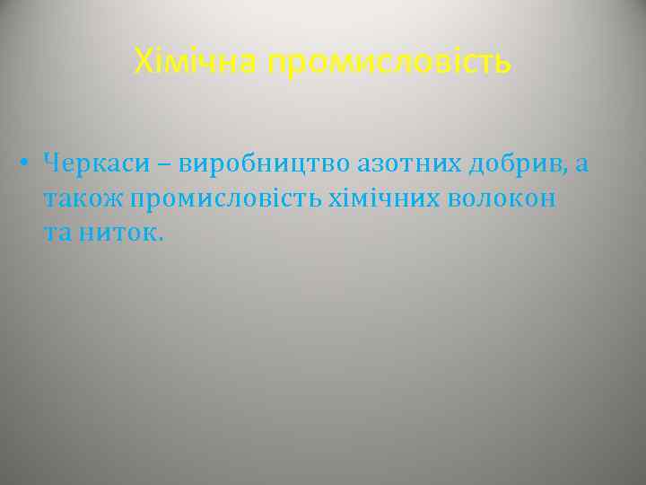 Хімічна промисловість • Черкаси – виробництво азотних добрив, а також промисловість хімічних волокон та