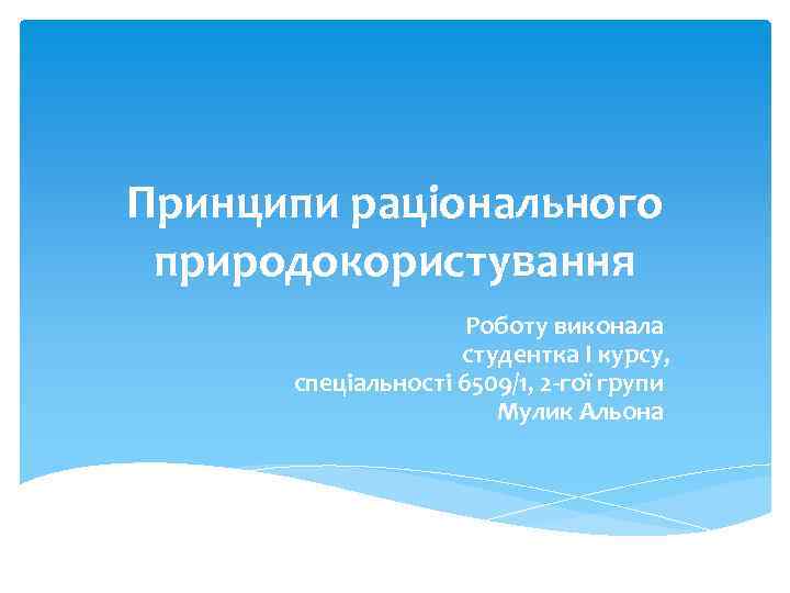 Принципи раціонального природокористування Роботу виконала студентка І курсу, спеціальності 6509/1, 2 -гої групи Мулик