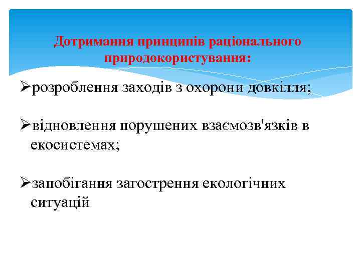 Дотримання принципів раціонального природокористування: Øрозроблення заходів з охорони довкілля; Øвідновлення порушених взаємозв'язків в екосистемах;