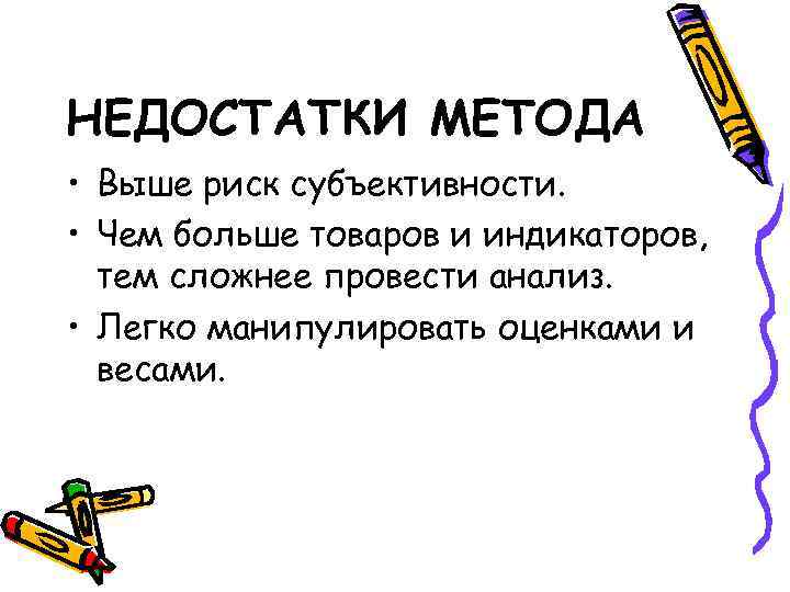 НЕДОСТАТКИ МЕТОДА • Выше риск субъективности. • Чем больше товаров и индикаторов, тем сложнее