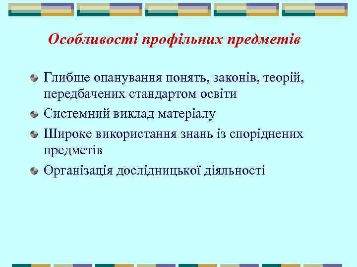 Особливості профільних предметів Глибше опанування понять, законів, теорій, передбачених стандартом освіти Системний виклад матеріалу