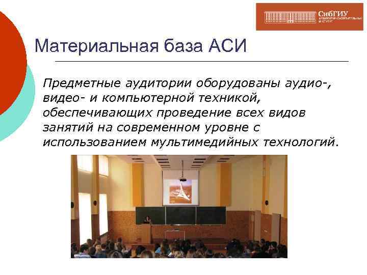 Материальная база АСИ Предметные аудитории оборудованы аудио-, видео- и компьютерной техникой, обеспечивающих проведение всех
