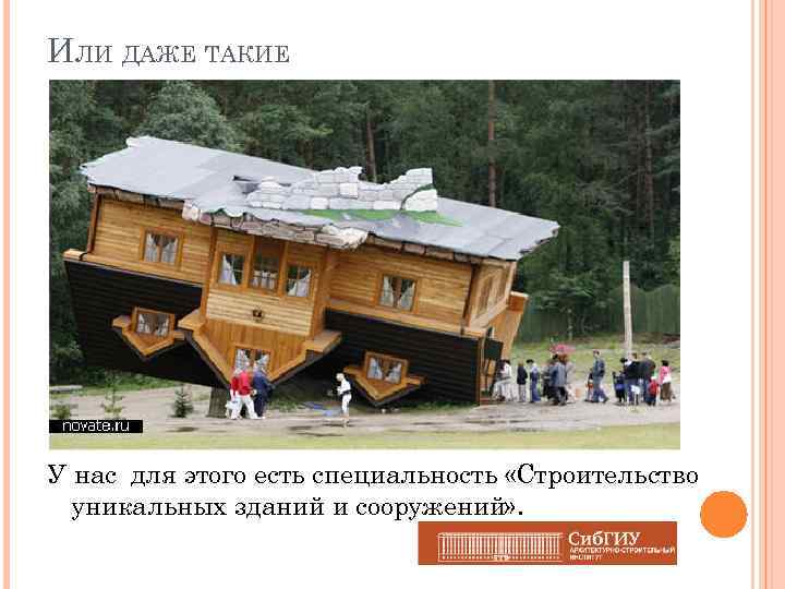 ИЛИ ДАЖЕ ТАКИЕ У нас для этого есть специальность «Строительство уникальных зданий и сооружений»