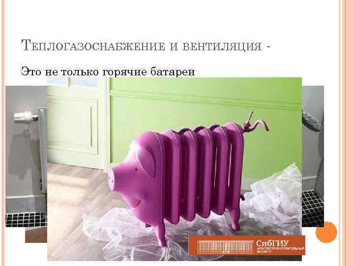 ТЕПЛОГАЗОСНАБЖЕНИЕ И ВЕНТИЛЯЦИЯ Это не только горячие батареи 