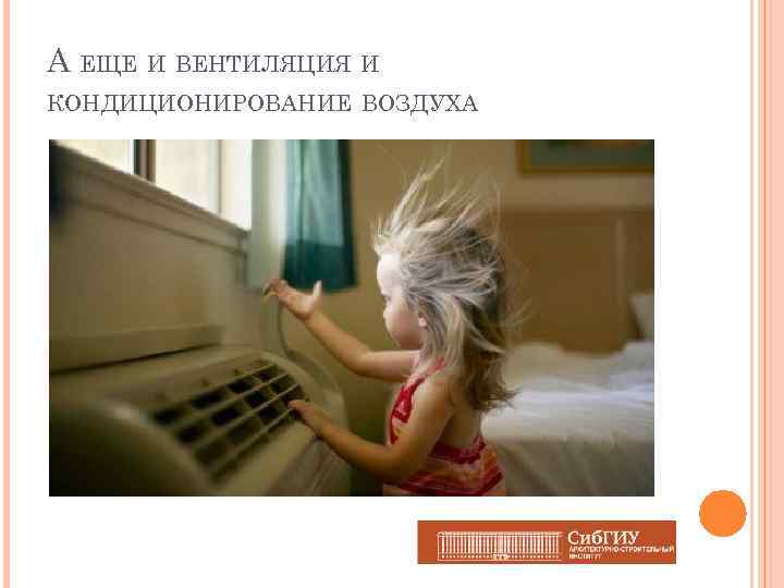 А ЕЩЕ И ВЕНТИЛЯЦИЯ И КОНДИЦИОНИРОВАНИЕ ВОЗДУХА 