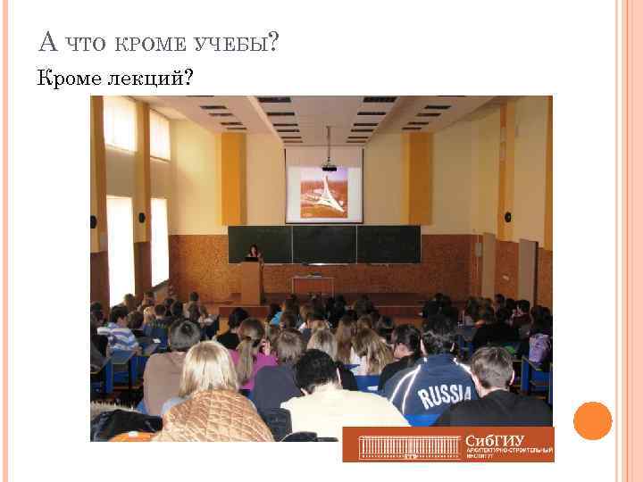 А ЧТО КРОМЕ УЧЕБЫ? Кроме лекций? 