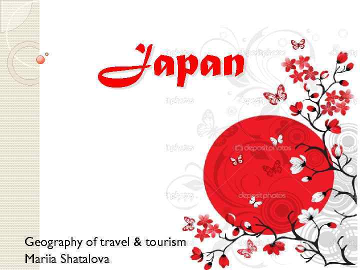 Japan Geography of travel & tourism Mariia Shatalova 