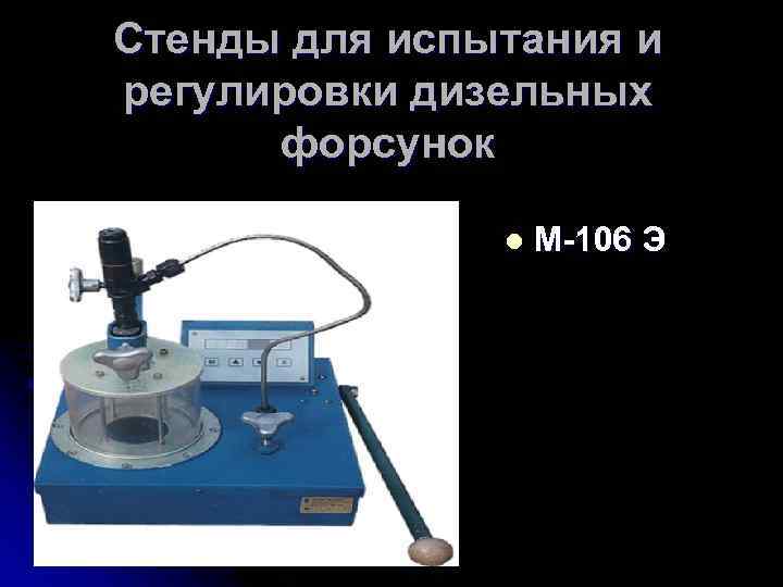 Стенды для испытания и регулировки дизельных форсунок l М-106 Э 