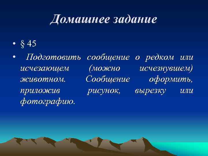 Домашнее задание • § 45 • Подготовить исчезающем животном. приложив фотографию. сообщение о редком