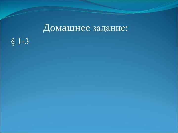 Домашнее задание: § 1 -3 