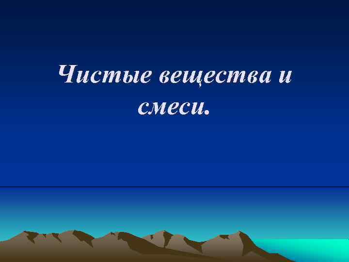 Чистые вещества и смеси. 