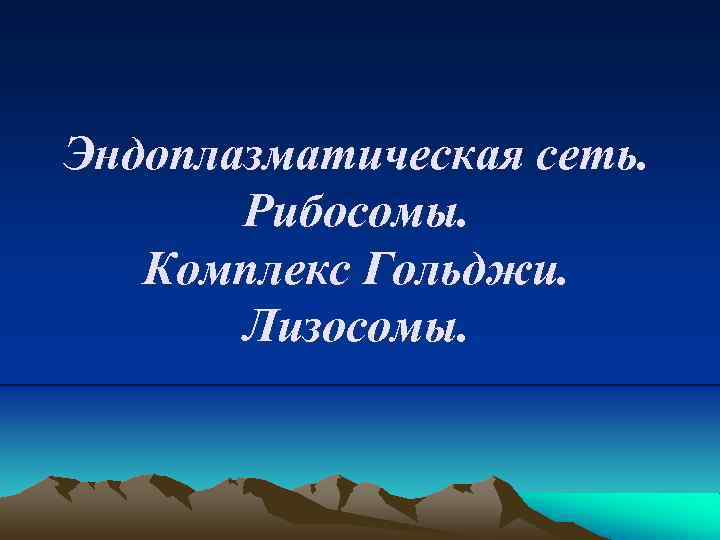 Эндоплазматическая сеть. Рибосомы. Комплекс Гольджи. Лизосомы. 