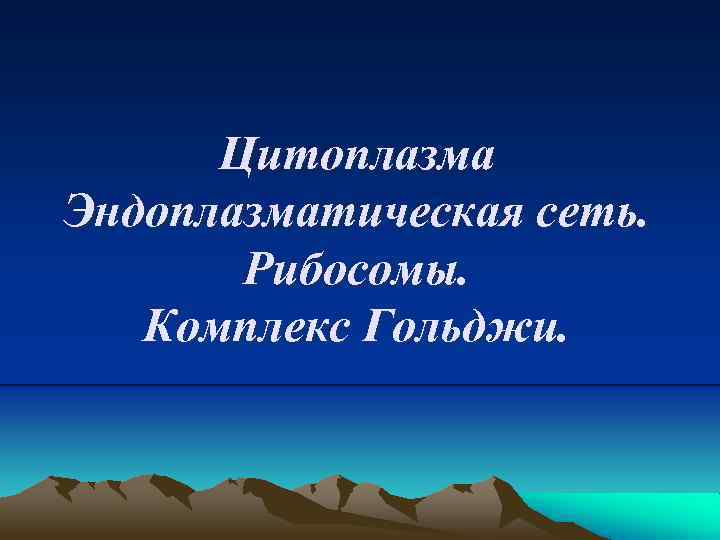 Цитоплазма Эндоплазматическая сеть. Рибосомы. Комплекс Гольджи. 