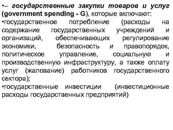  • – государственные закупки товаров и услуг (government spending - G), которые включают: