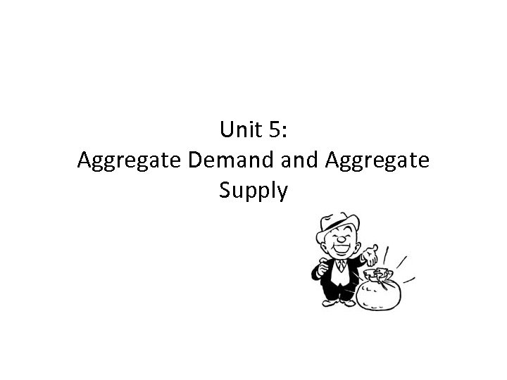 Unit 5: Aggregate Demand Aggregate Supply 