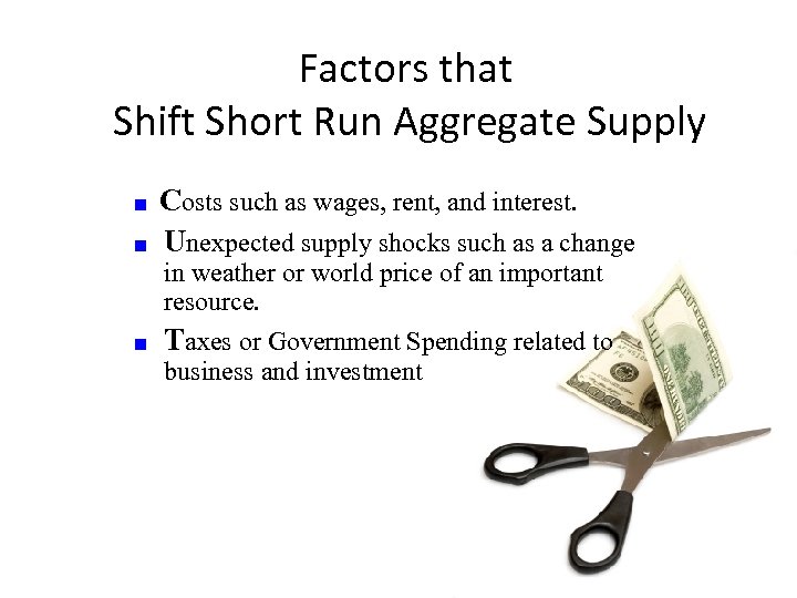 Factors that Shift Short Run Aggregate Supply n n Costs such as wages, rent,