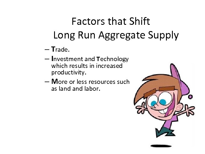 Factors that Shift Long Run Aggregate Supply – Trade. – Investment and Technology which