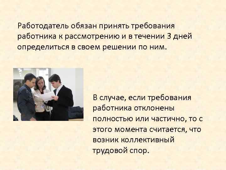 Работодатель обязан принять требования работника к рассмотрению и в течении 3 дней определиться в