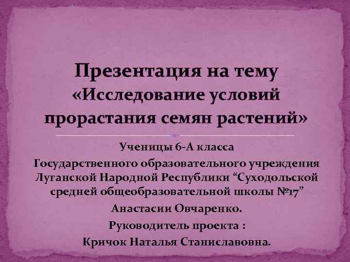 Презентация на тему «Исследование условий прорастания семян растений» Ученицы 6 -А класса Государственного образовательного