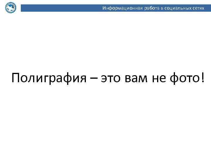 Информационная работа в социальных сетях Полиграфия – это вам не фото! 