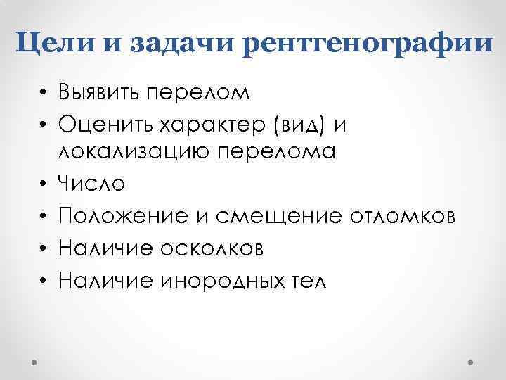 Цели и задачи рентгенографии • Выявить перелом • Оценить характер (вид) и локализацию перелома