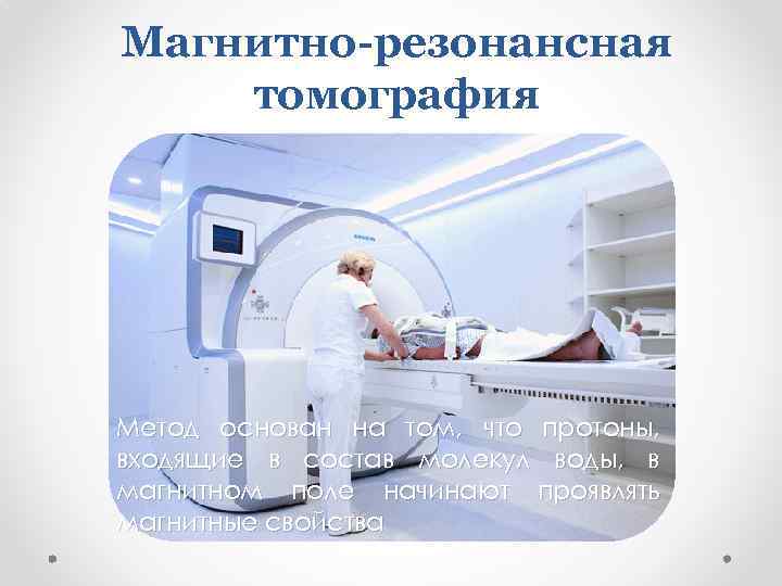 Магнитно-резонансная томография Метод основан на том, что протоны, входящие в состав молекул воды, в