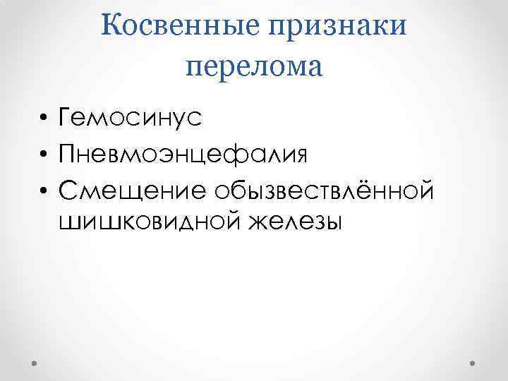 Косвенные признаки перелома • Гемосинус • Пневмоэнцефалия • Смещение обызвествлённой шишковидной железы 