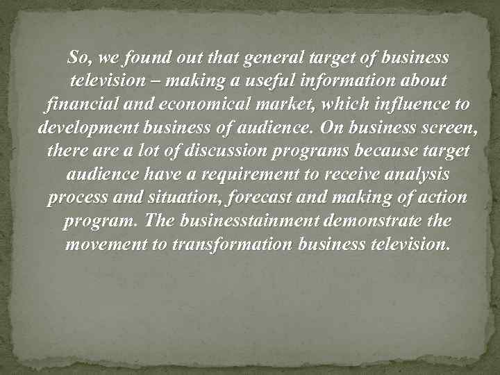 So, we found out that general target of business television – making a useful