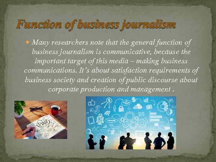 Function of business journalism Many researchers note that the general function of business journalism