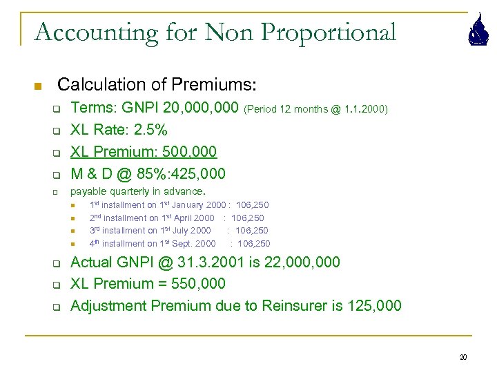 Accounting for Non Proportional n Calculation of Premiums: q Terms: GNPI 20, 000 (Period