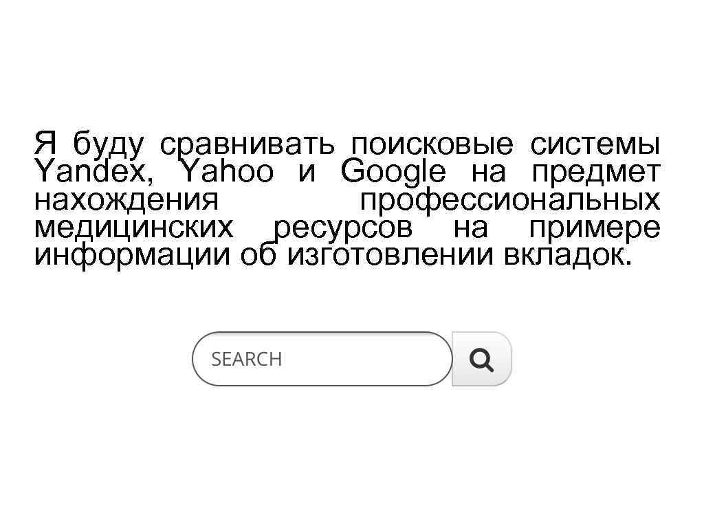 Я буду сравнивать поисковые системы Yandex, Yahoo и Google на предмет нахождения профессиональных медицинских