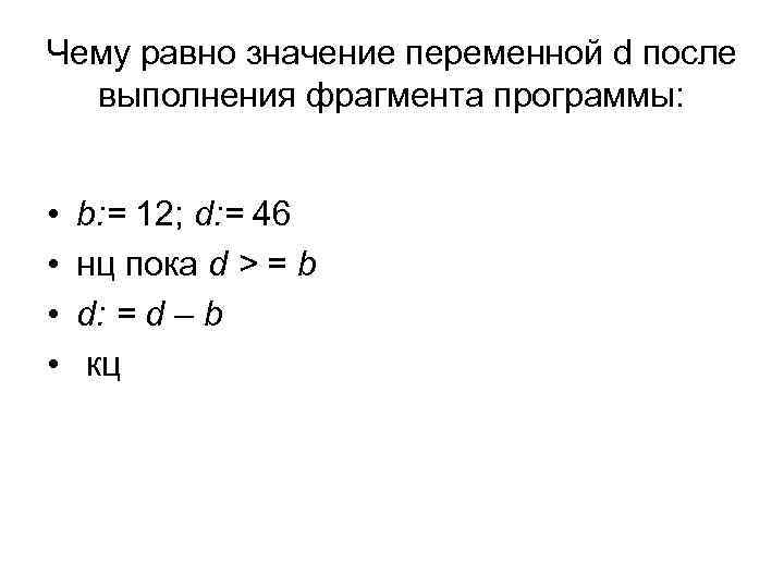 Чему равно значение переменной d после выполнения фрагмента программы: • • b: = 12;