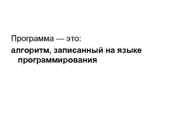 Программа — это: алгоритм, записанный на языке программирования 