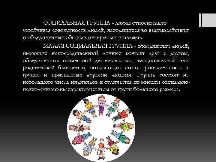 СОЦИАЛЬНАЯ ГРУППА - любая относительно устойчивая совокупность людей, находящихся во взаимодействии и объединенных общими