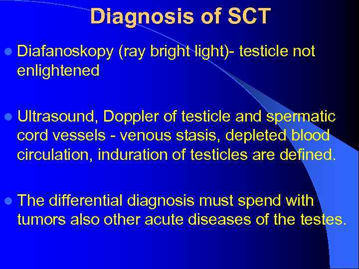 Diagnosis of SCT l Diafanoskopy (ray bright light)- testicle not enlightened l Ultrasound, Doppler