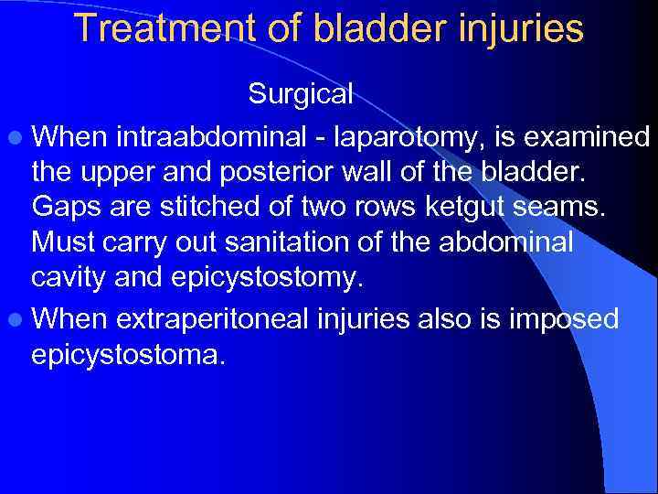 Treatment of bladder injuries Surgical l When intraabdominal - laparotomy, is examined the upper