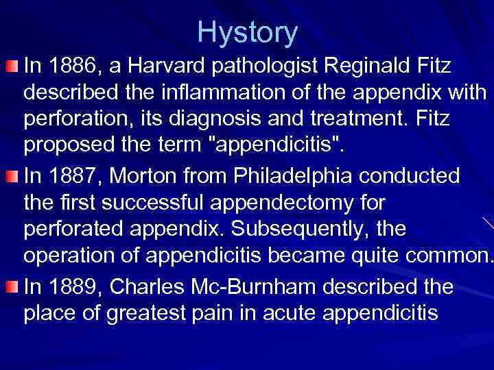 Hystory In 1886, a Harvard pathologist Reginald Fitz described the inflammation of the appendix