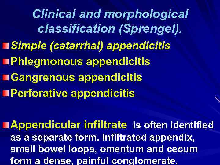 Clinical and morphological classification (Sprengel). Simple (catarrhal) appendicitis Phlegmonous appendicitis Gangrenous appendicitis Perforative appendicitis
