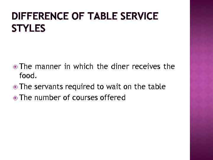 DIFFERENCE OF TABLE SERVICE STYLES The manner in which the diner receives the food.