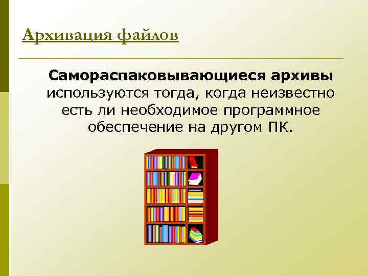 Архивация файлов Самораспаковывающиеся архивы используются тогда, когда неизвестно есть ли необходимое программное обеспечение на