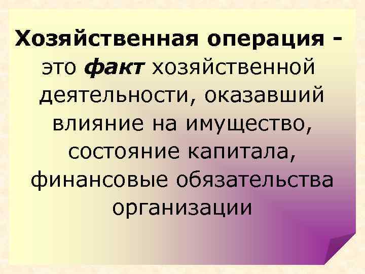 Хозяйственная операция это факт хозяйственной деятельности, оказавший влияние на имущество, состояние капитала, финансовые обязательства